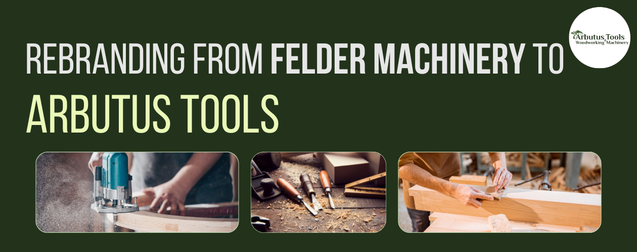 Rebranding from Felder Machinery to Arbutus Tools