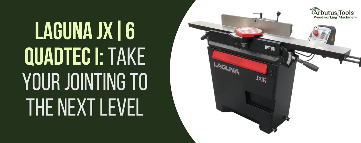 Laguna JX|6 QuadTec I: Take Your Jointing to the Next Level