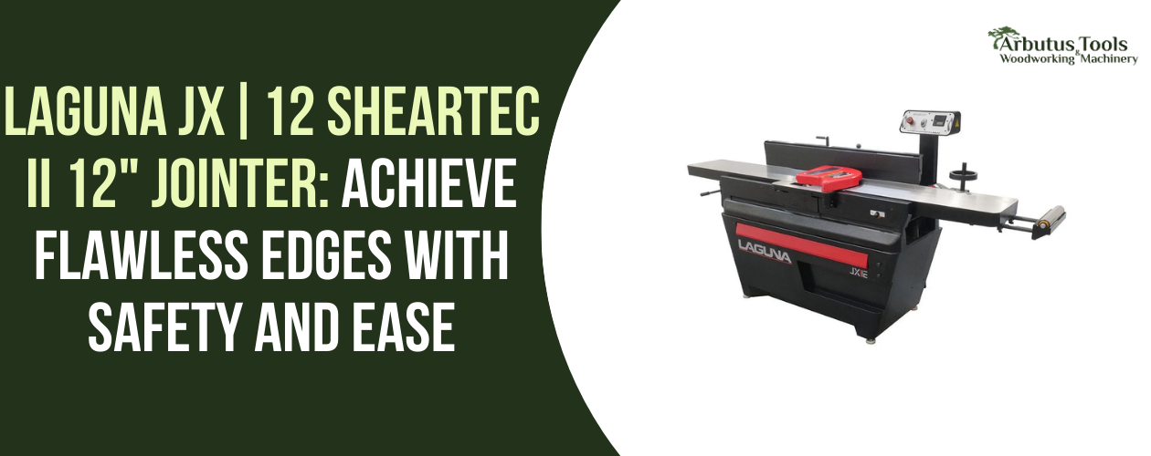 Laguna JX|12 ShearTec II 12" Jointer: Achieve Flawless Edges with Safety and Ease