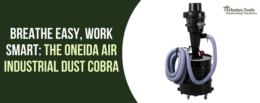 Breathe Easy, Work Smart: The Oneida Air Industrial Dust Cobra