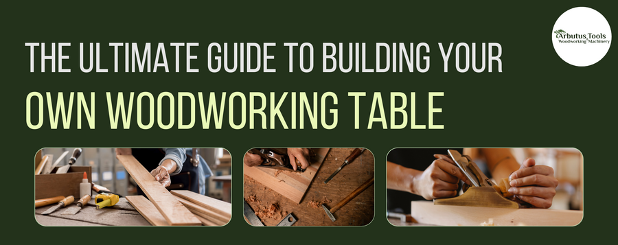 The Ultimate Guide to Building Your Own Woodworking Table