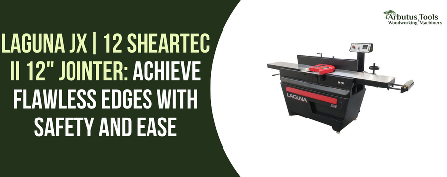 Laguna JX|12 ShearTec II 12" Jointer: Achieve Flawless Edges with Safety and Ease